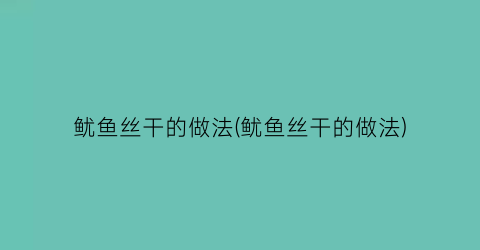 鱿鱼丝干的做法(鱿鱼丝干的做法)