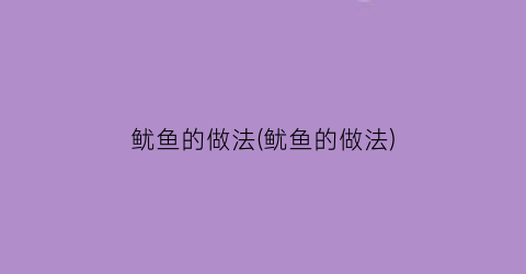 “鱿鱼的做法(鱿鱼的做法)