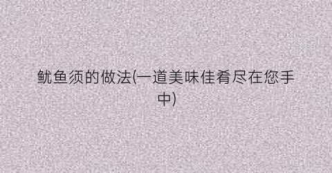 鱿鱼须的做法(一道美味佳肴尽在您手中)