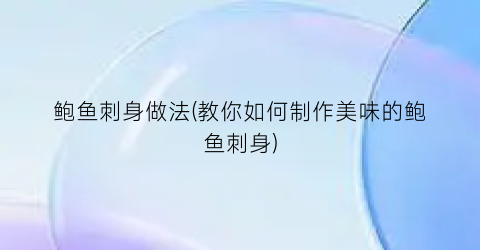 鲍鱼刺身做法(教你如何制作美味的鲍鱼刺身)