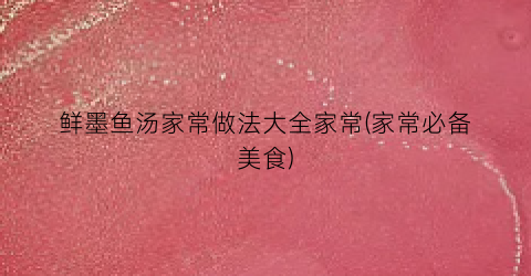 鲜墨鱼汤家常做法大全家常(家常必备美食)