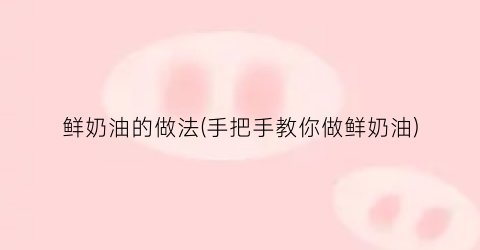 鲜奶油的做法(手把手教你做鲜奶油)