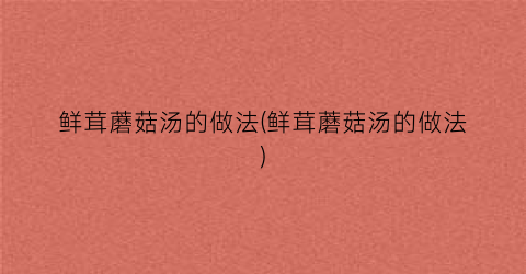鲜茸蘑菇汤的做法(鲜茸蘑菇汤的做法)