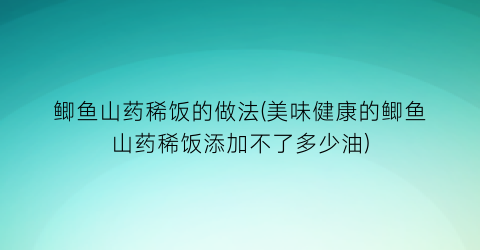 “鲫鱼山药稀饭的做法(美味健康的鲫鱼山药稀饭添加不了多少油)