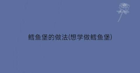 鳕鱼堡的做法(想学做鳕鱼堡)