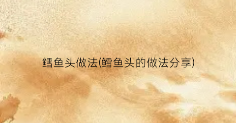 鳕鱼头做法(鳕鱼头的做法分享)