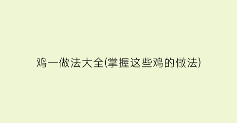 鸡一做法大全(掌握这些鸡的做法)