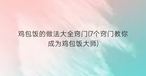 鸡包饭的做法大全窍门(7个窍门教你成为鸡包饭大师)