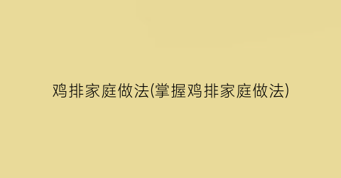 “鸡排家庭做法(掌握鸡排家庭做法)