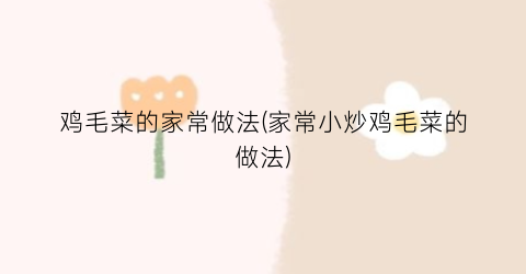鸡毛菜的家常做法(家常小炒鸡毛菜的做法)