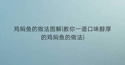 鸡焖鱼的做法图解(教你一道口味醇厚的鸡焖鱼的做法)