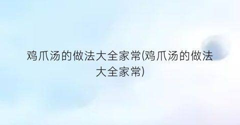 鸡爪汤的做法大全家常(鸡爪汤的做法大全家常)