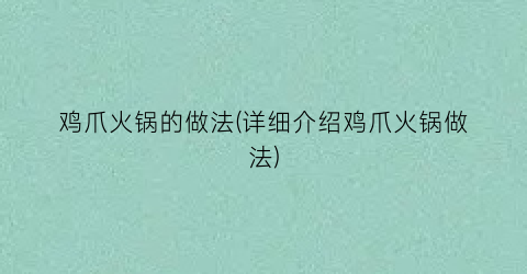 鸡爪火锅的做法(详细介绍鸡爪火锅做法)