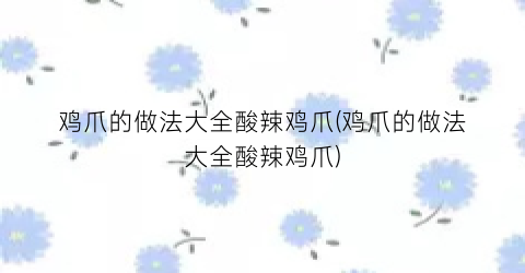 鸡爪的做法大全酸辣鸡爪(鸡爪的做法大全酸辣鸡爪)
