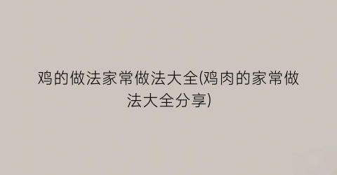 鸡的做法家常做法大全(鸡肉的家常做法大全分享)