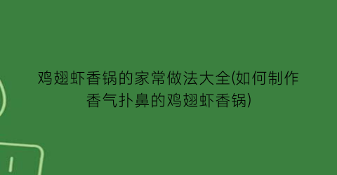 鸡翅虾香锅的家常做法大全(如何制作香气扑鼻的鸡翅虾香锅)