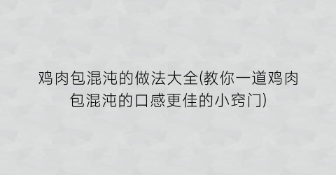 鸡肉包混沌的做法大全(教你一道鸡肉包混沌的口感更佳的小窍门)