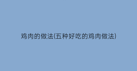 鸡肉的做法(五种好吃的鸡肉做法)