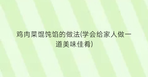 鸡肉菜馄饨馅的做法(学会给家人做一道美味佳肴)