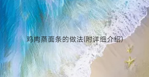 鸡肉蒸面条的做法(附详细介绍)