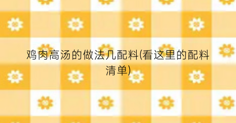 鸡肉高汤的做法几配料(看这里的配料清单)
