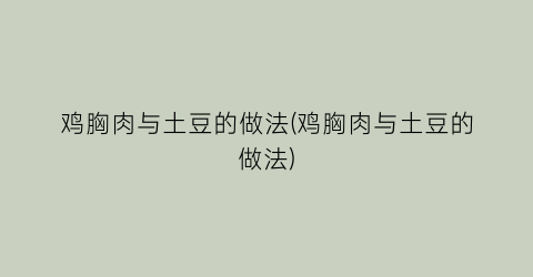 “鸡胸肉与土豆的做法(鸡胸肉与土豆的做法)