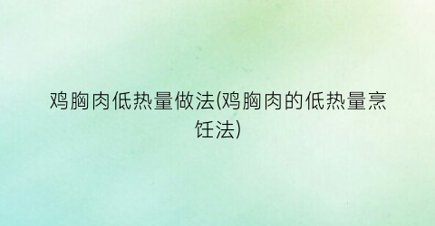 鸡胸肉低热量做法(鸡胸肉的低热量烹饪法)