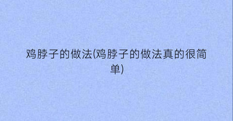 鸡脖子的做法(鸡脖子的做法真的很简单)