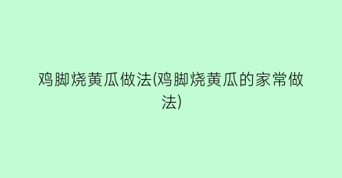 “鸡脚烧黄瓜做法(鸡脚烧黄瓜的家常做法)