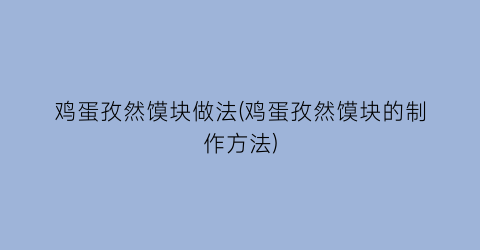 “鸡蛋孜然馍块做法(鸡蛋孜然馍块的制作方法)