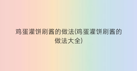鸡蛋灌饼刷酱的做法(鸡蛋灌饼刷酱的做法大全)