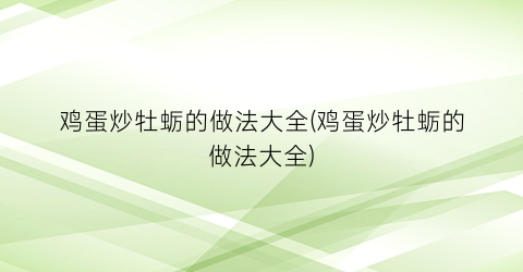 鸡蛋炒牡蛎的做法大全(鸡蛋炒牡蛎的做法大全)