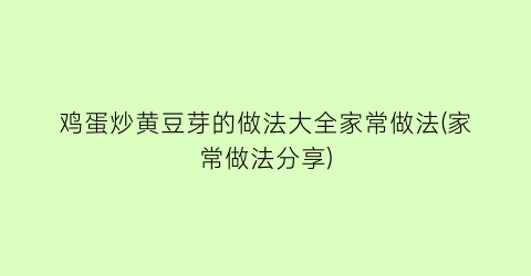 “鸡蛋炒黄豆芽的做法大全家常做法(家常做法分享)