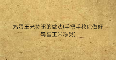 鸡蛋玉米糁粥的做法(手把手教你做好鸡蛋玉米糁粥)