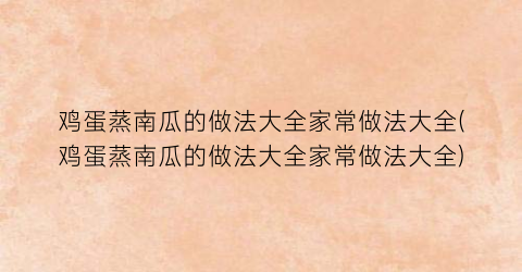 鸡蛋蒸南瓜的做法大全家常做法大全(鸡蛋蒸南瓜的做法大全家常做法大全)