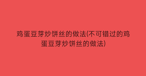 鸡蛋豆芽炒饼丝的做法(不可错过的鸡蛋豆芽炒饼丝的做法)