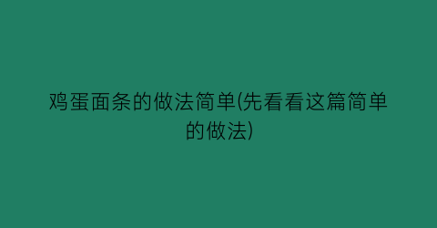 “鸡蛋面条的做法简单(先看看这篇简单的做法)