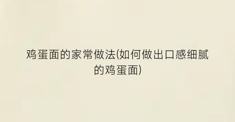 鸡蛋面的家常做法(如何做出口感细腻的鸡蛋面)