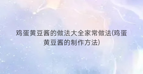 鸡蛋黄豆酱的做法大全家常做法(鸡蛋黄豆酱的制作方法)