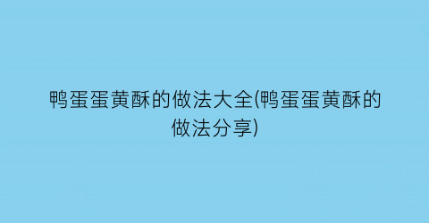 鸭蛋蛋黄酥的做法大全(鸭蛋蛋黄酥的做法分享)