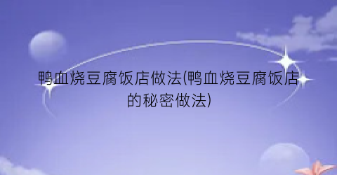 鸭血烧豆腐饭店做法(鸭血烧豆腐饭店的秘密做法)