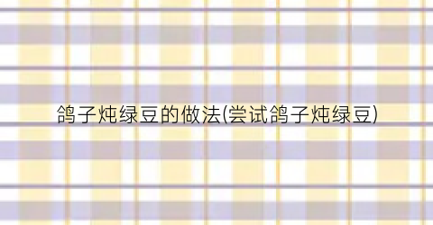 鸽子炖绿豆的做法(尝试鸽子炖绿豆)