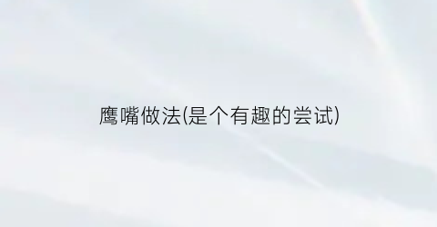 鹰嘴做法(是个有趣的尝试)