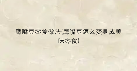 鹰嘴豆零食做法(鹰嘴豆怎么变身成美味零食)