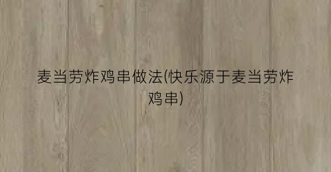 麦当劳炸鸡串做法(快乐源于麦当劳炸鸡串)
