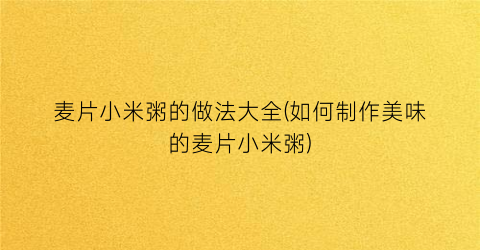 “麦片小米粥的做法大全(如何制作美味的麦片小米粥)