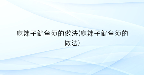 麻辣子鱿鱼须的做法(麻辣子鱿鱼须的做法)