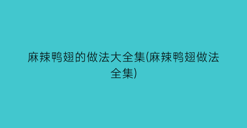 麻辣鸭翅的做法大全集(麻辣鸭翅做法全集)