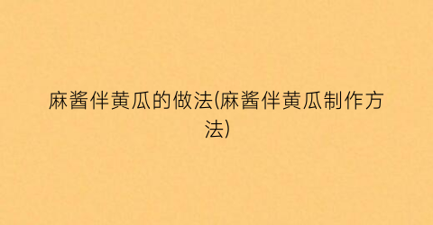 麻酱伴黄瓜的做法(麻酱伴黄瓜制作方法)