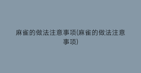 麻雀的做法注意事项(麻雀的做法注意事项)